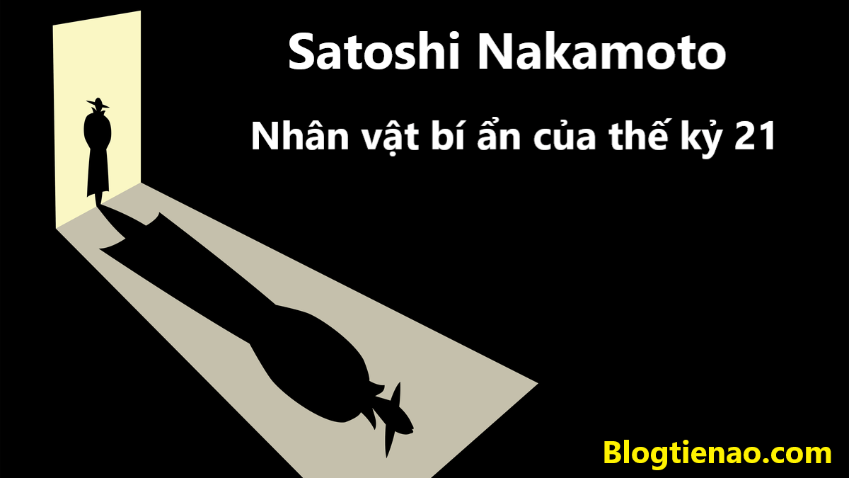 Satoshi Nakamoto là ai? Nhân vật bí ẩn nhất thế kỷ 21