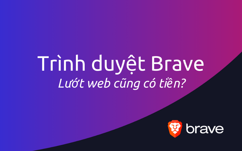 Trình duyệt Brave là gì? Tốt hơn Chrome? Lướt web cũng có tiền!