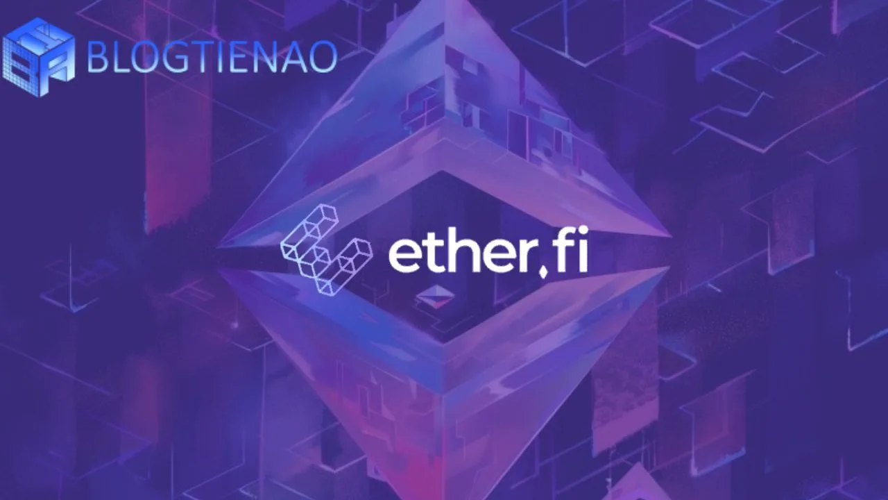 Ether.Fi là gì? Dự án niêm yết thứ 49 của Binance Launchpool có gì nổi bật?